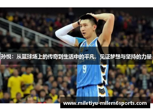 孙悦：从篮球场上的传奇到生活中的平凡，见证梦想与坚持的力量